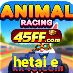 hetai e